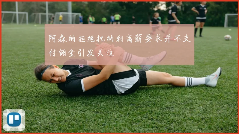 阿森纳拒绝托纳利高薪要求并不支付佣金引发关注