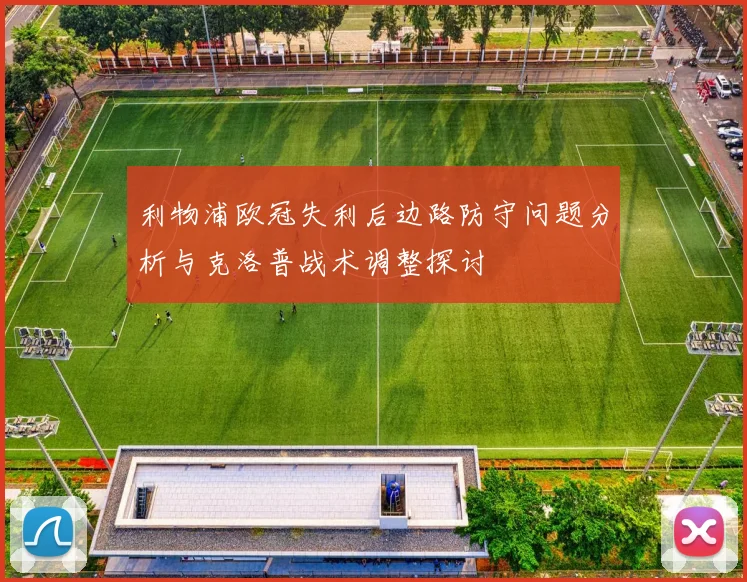 利物浦欧冠失利后边路防守问题分析与克洛普战术调整探讨
